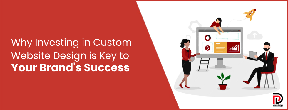 Why Investing in Custom Website Design is Key to Your Brand’s Success