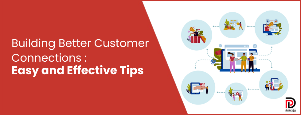 Building Better Customer Connections: Easy and Effective Tips